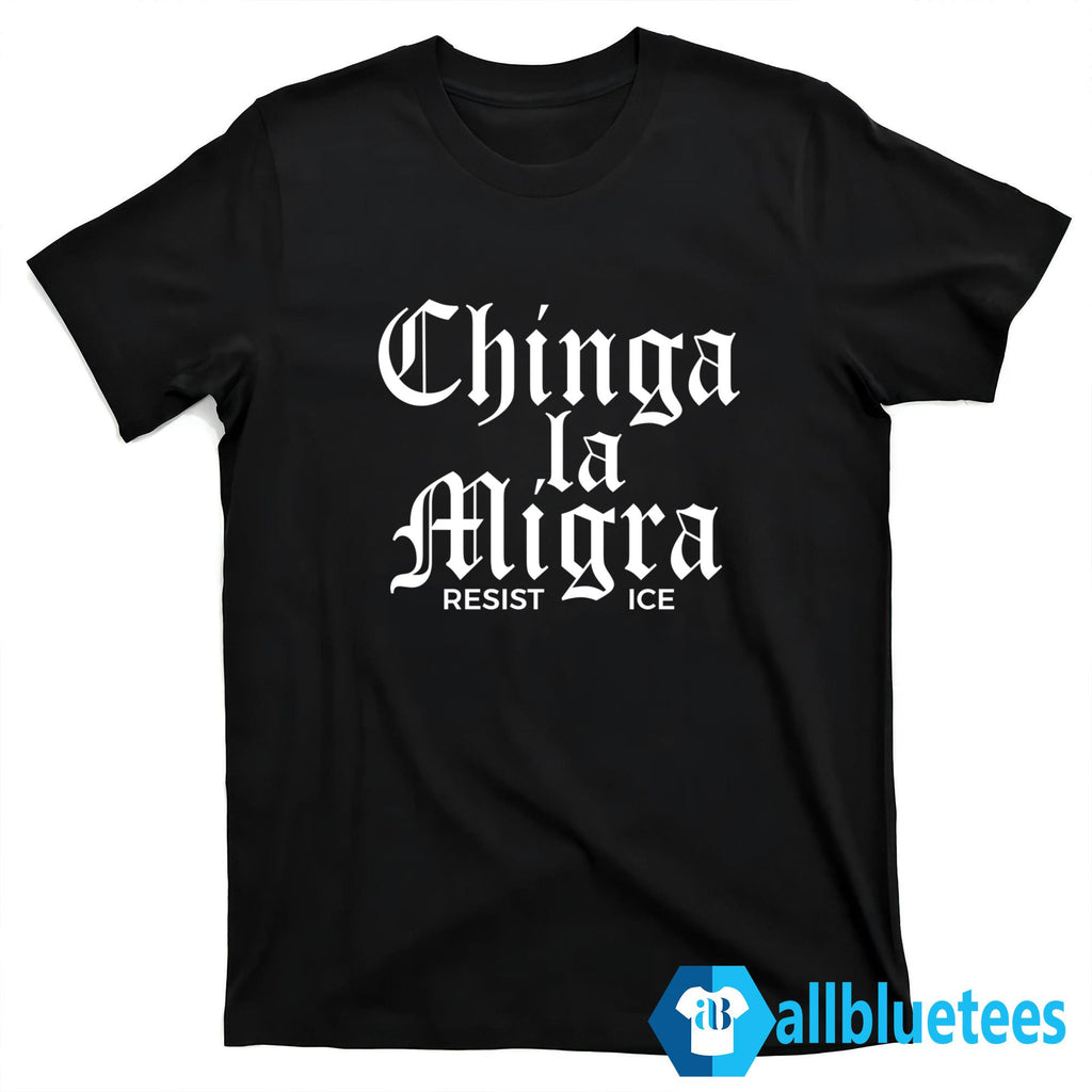 Chinga La Migra Resist ICE Shirt