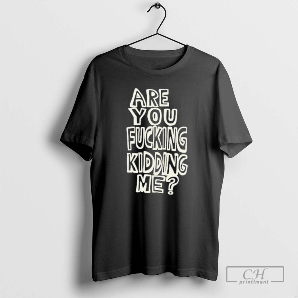Classic Are You Fucking Kidding Me Shirt Sweater