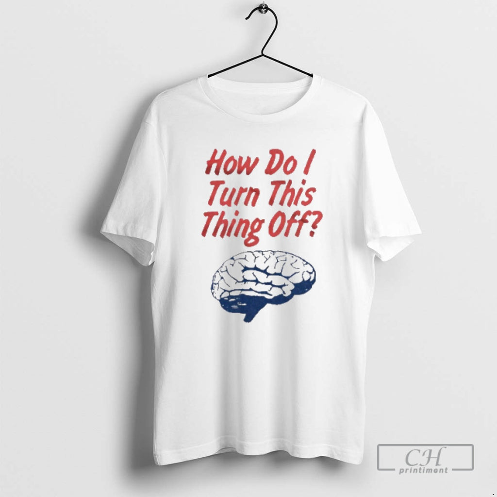 Classic Brain How Do I Turn This Thing Off Shirt Sweater