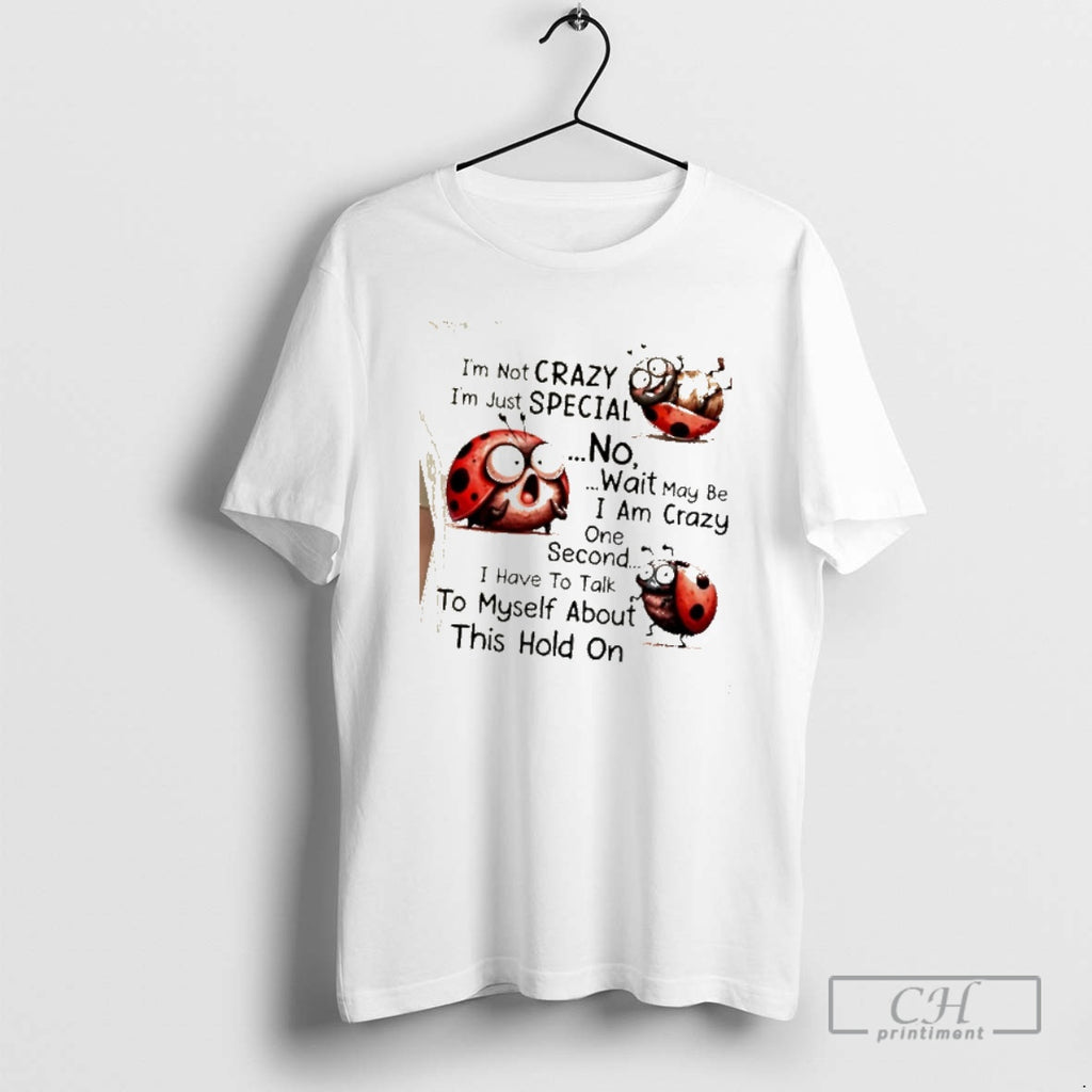 Classic Bug Im Not Crazy Im Just Special No Wait May Be I Am Crazy