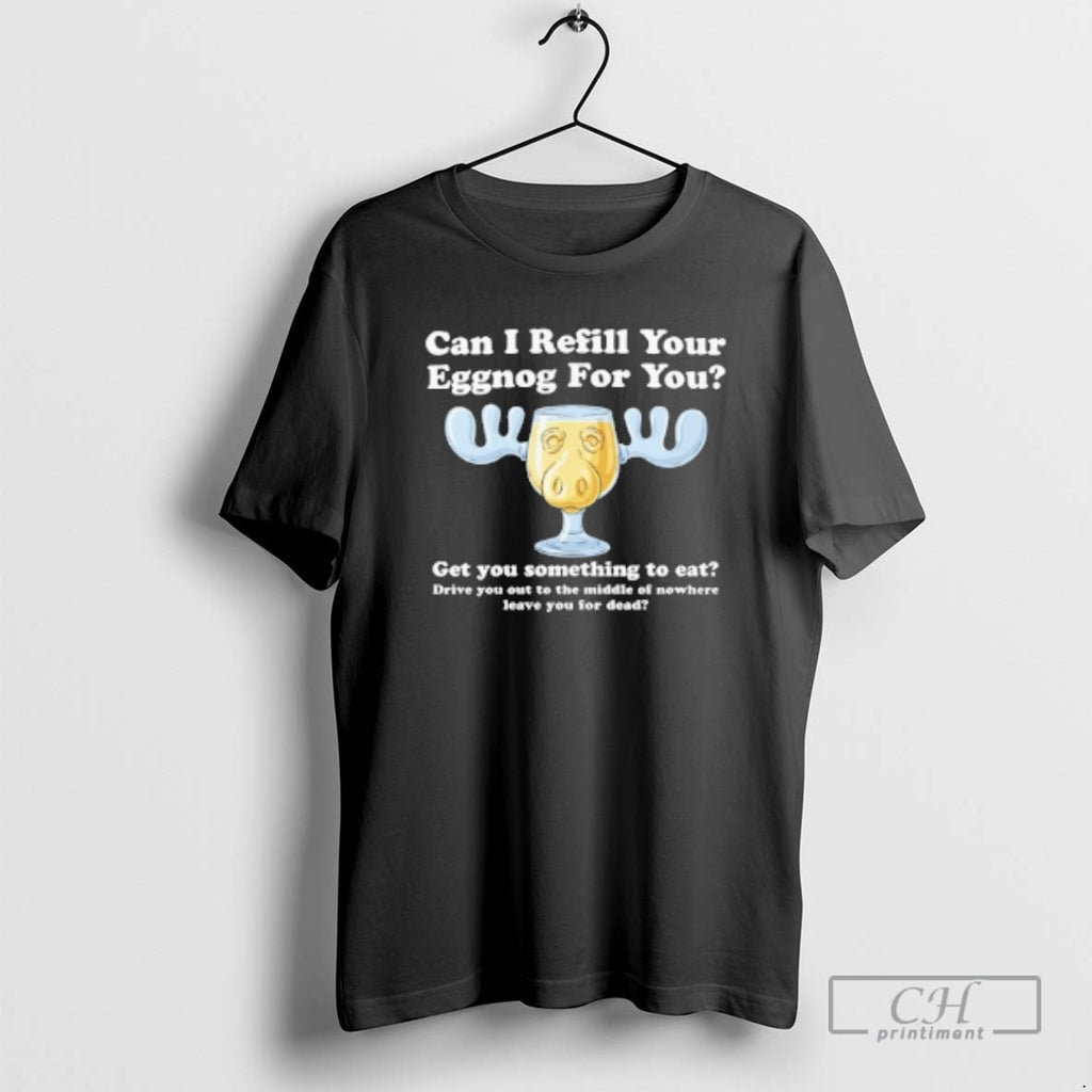 Classic Can I Refill Your Eggnog For You Get You Something To Eat Shirt Sweater