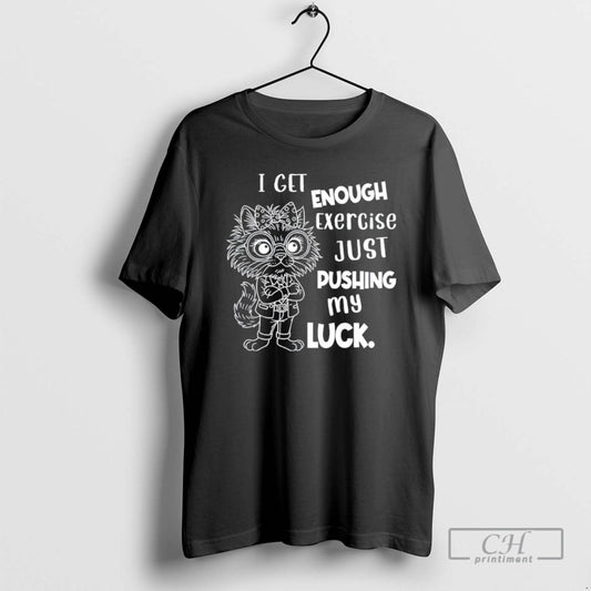 Classic Cat I Get Enough Exercise Just Pushing My Luck Shirt Sweater