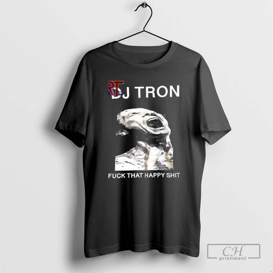 Classic Dj Tron Fuck That Happy Shit Shirt Sweater