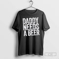 Classic Daddy Needs A Beer Shirt Sweater