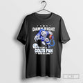 Classic Damn Right I Am A Indianapolis Colts Fan Win Or Lose Mascot Shirt Sweater