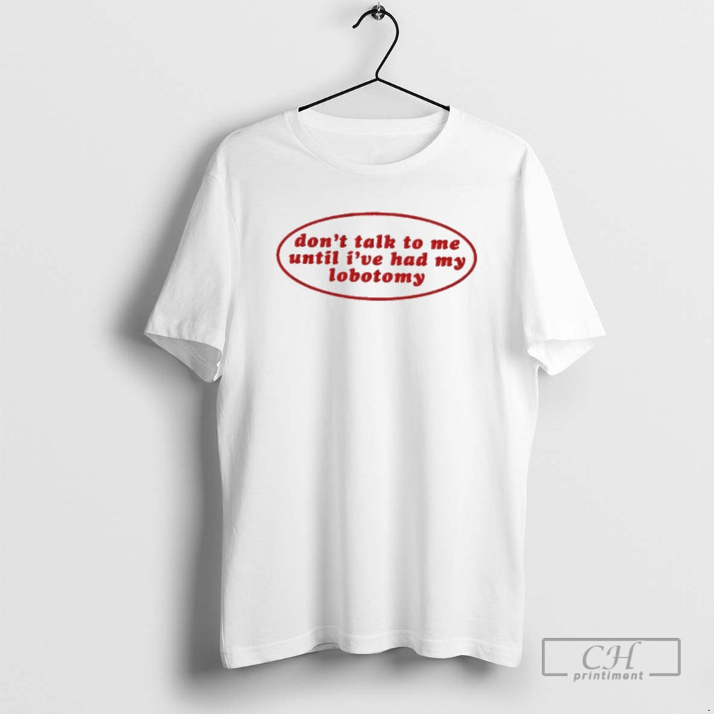 Classic Dont Talk To Me Until Ive Had My Lobotomy Shirt Sweater