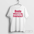 Classic Dude Wheres My Couture Sarcastic Funny Shirt Sweater