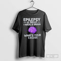 Classic Epilepsy Is Proof I Have A Brain Whats Your Excuse Shirt Sweater