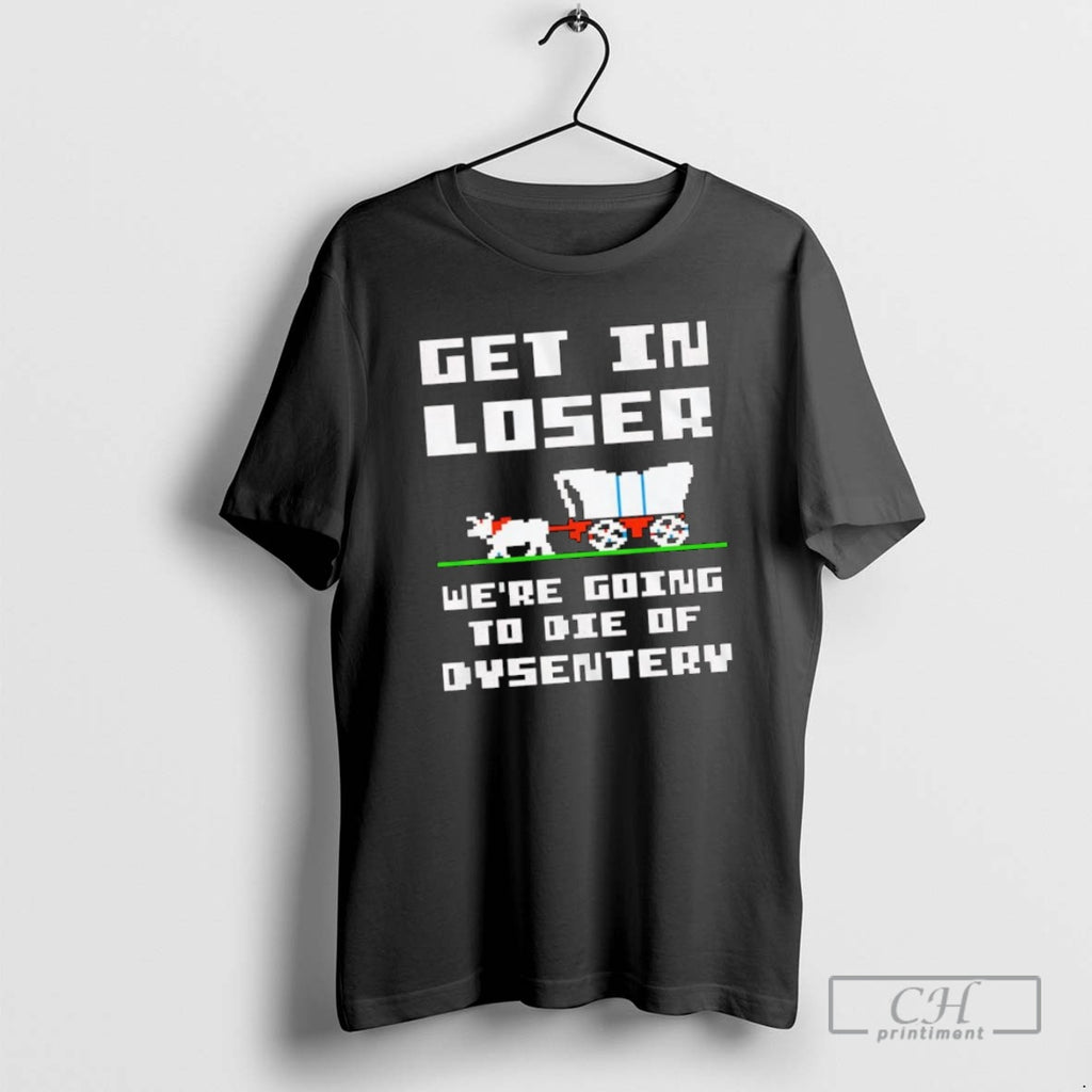 Classic Get In Loser Were Going To Die Of Dysentery Retro Shirt Sweater