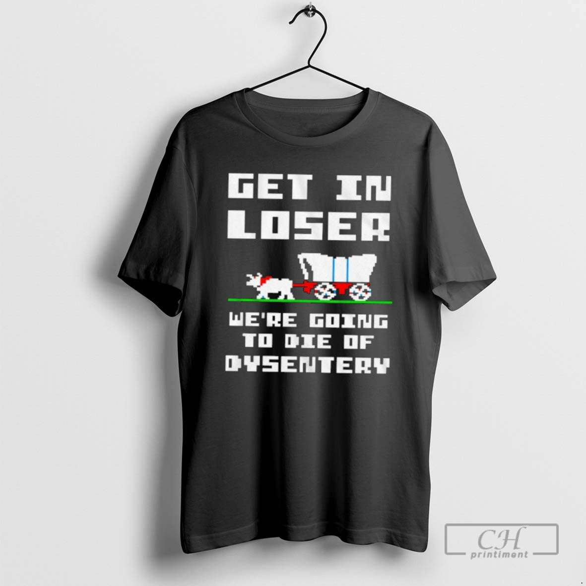 Classic Get In Loser Were Going To Die Of Dysentery Shirt Sweater