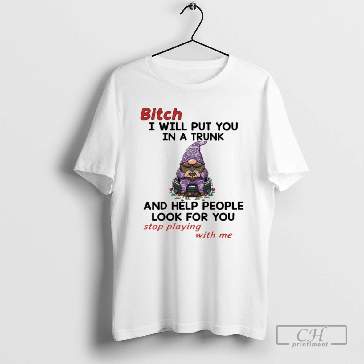 Classic Gnome Bitch I Will Put You In A Trunk And Help People Look For