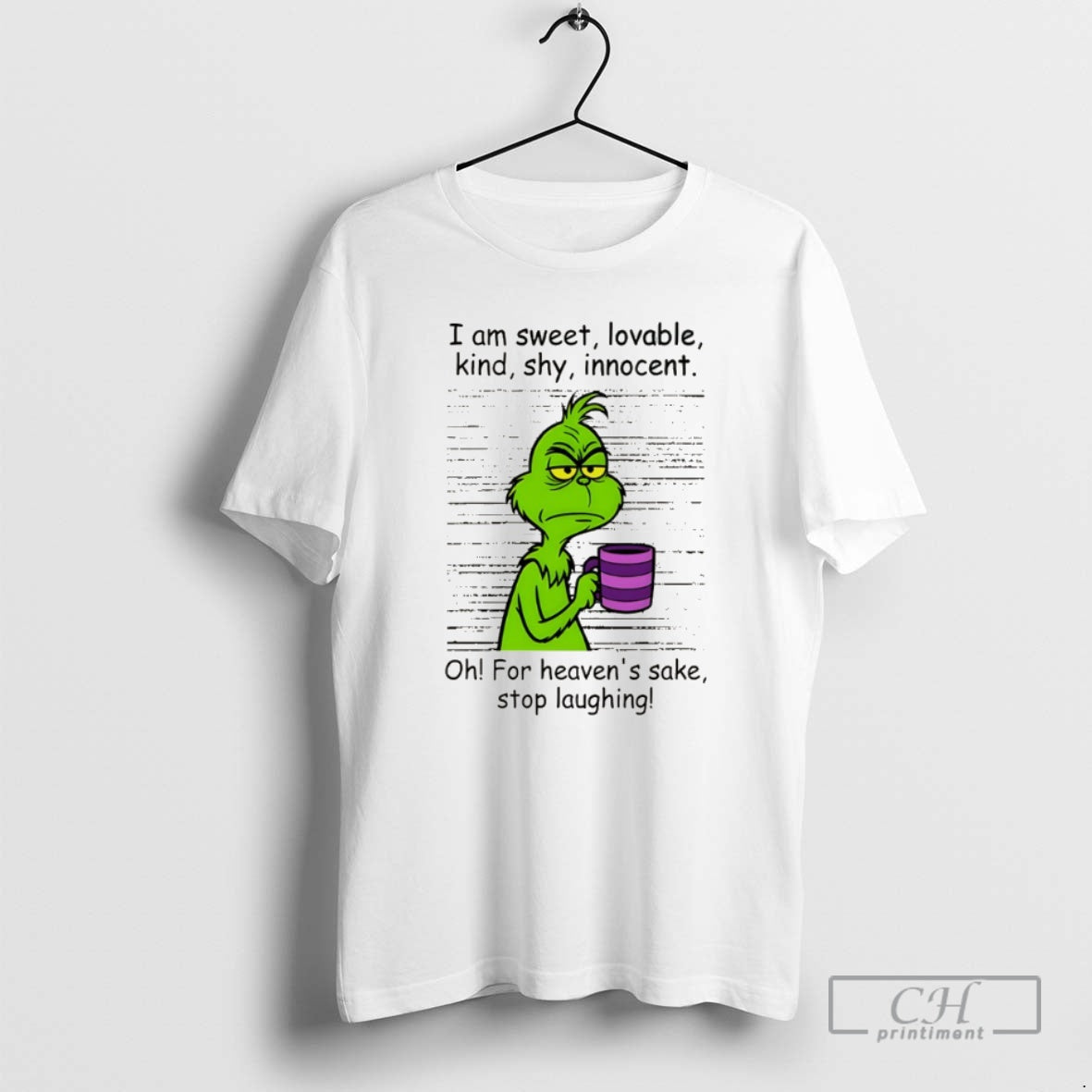Classic Grinch I Am Sweet Lovable Kind Shy Innocent Oh For Heavens Sake Stop Laughing