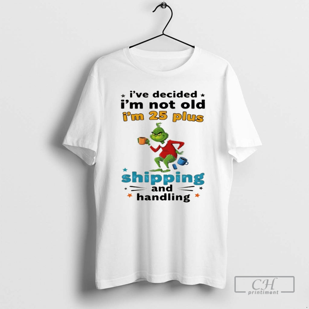 Classic Grinch Ive Decided Im Not Old Im 25 Plus Shipping And Handling Christmas