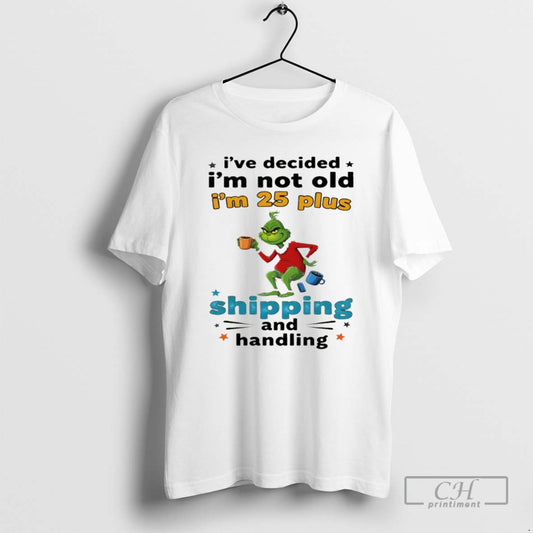 Classic Grinch Ive Decided Im Not Old Im 25 Plus Shipping And Handling Christmas