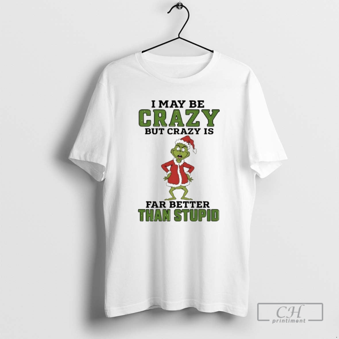 Classic Grinch Santa Hat I May Be Crazy But Crazy Is Far Better Than Stupid