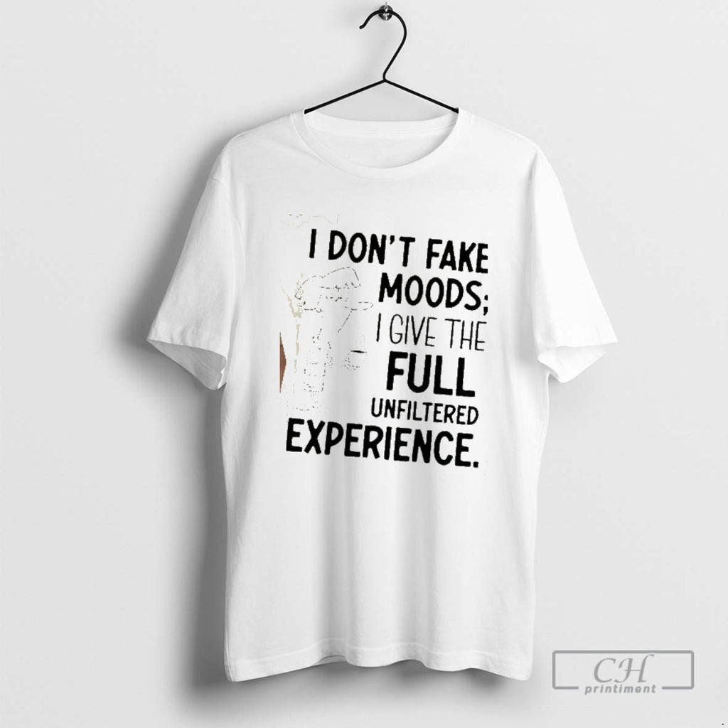 Classic I Dont Fake Moods I Give The Full Unfiltered Experience Shirt Sweater
