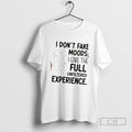 Classic I Dont Fake Moods I Give The Full Unfiltered Experience Shirt Sweater