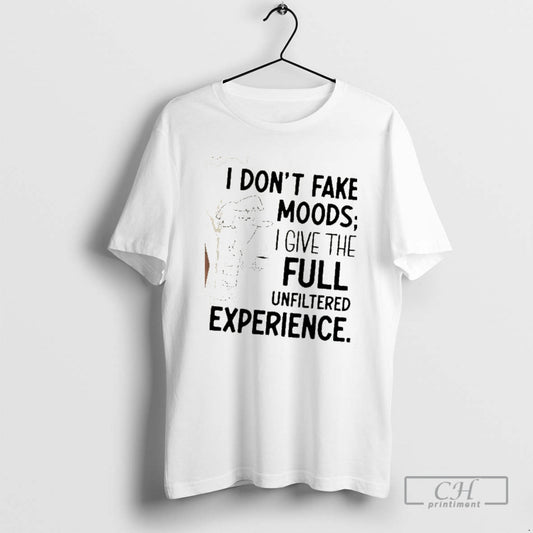 Classic I Dont Fake Moods I Give The Full Unfiltered Experience Shirt Sweater