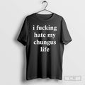 Classic I Fucking Hate My Chungus Life Shirt Sweater