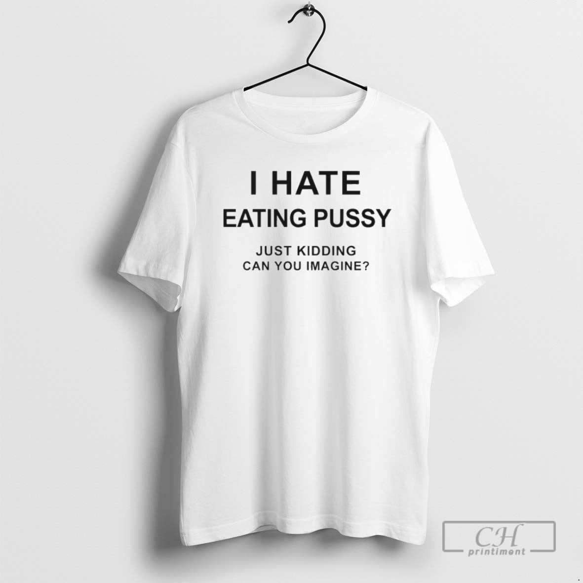 Classic I Hate Eating Pussy Just Kidding Can You Imagine Shirt Sweater