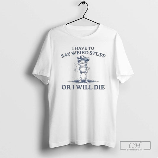 Classic I Have To Say Weird Stuff Or I Will Die Portland Frog Shirt Sweater