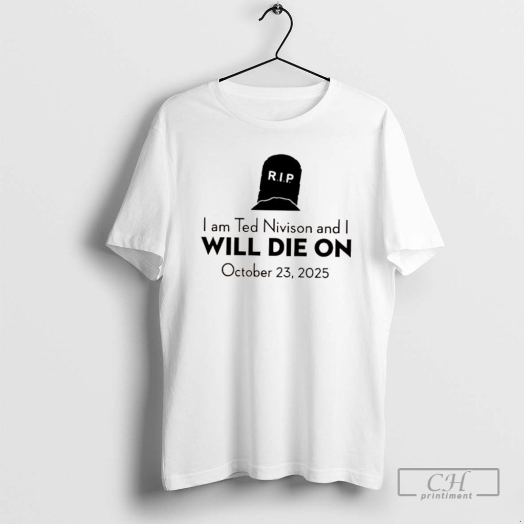 Classic I Am Ted Nivison And I Will Die On October 23rd 2025 Shirt Sweater