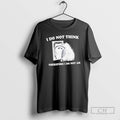 Classic I Do Not Think Therefore I Do Not A Raccoon Shirt Sweater