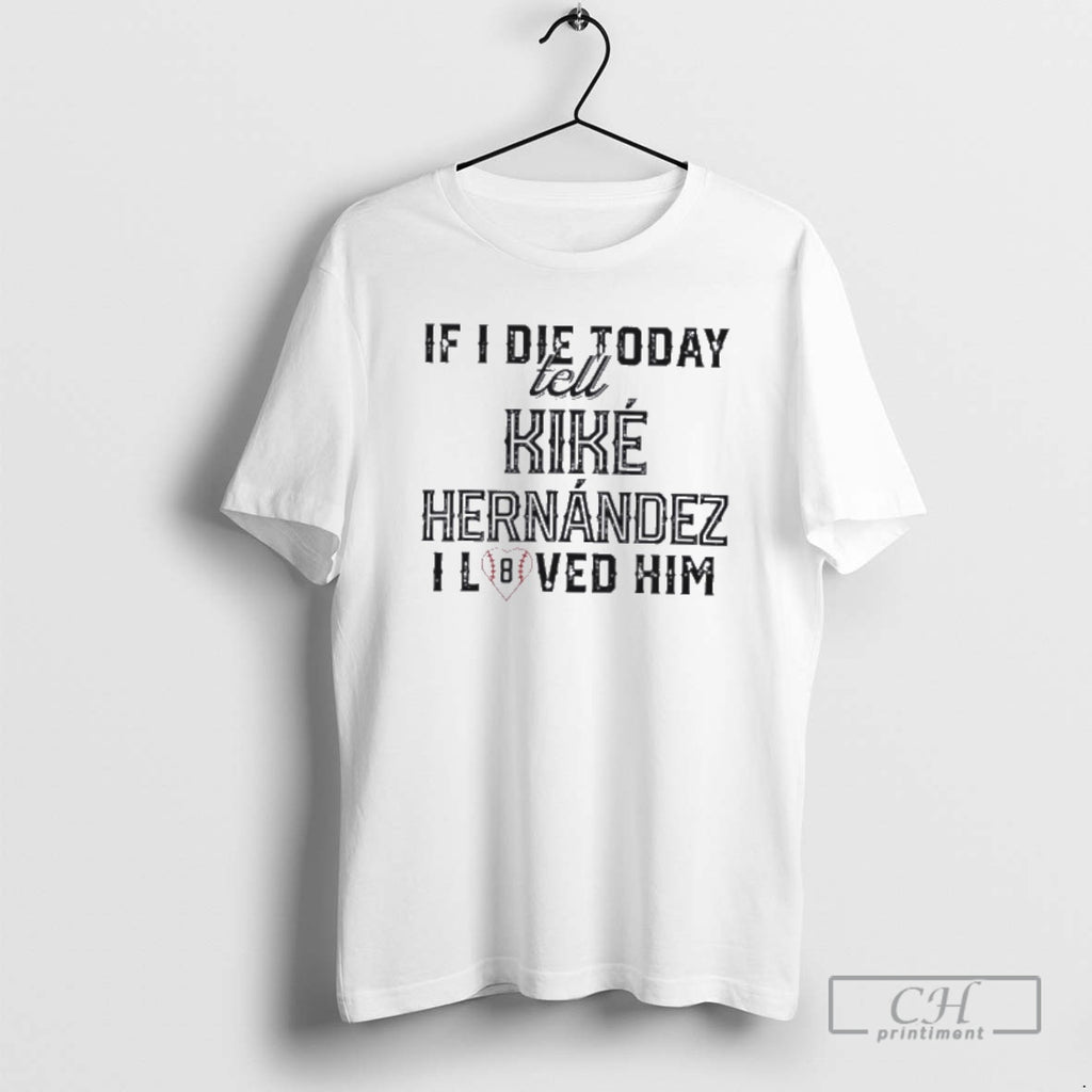 Classic If I Die Today Tell Kike Hernandez I Loved Him Shirt Sweater