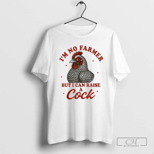 Classic Im No Farmer But I Can Raise A Cock Shirt Sweater