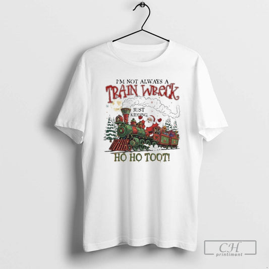Classic Im Not Always A Trainwreck Just King Ho Ho Toot Santa Claus Shirt Sweater