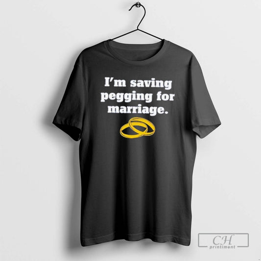 Classic Im Saving Pegging To Marriage Shirt Sweater