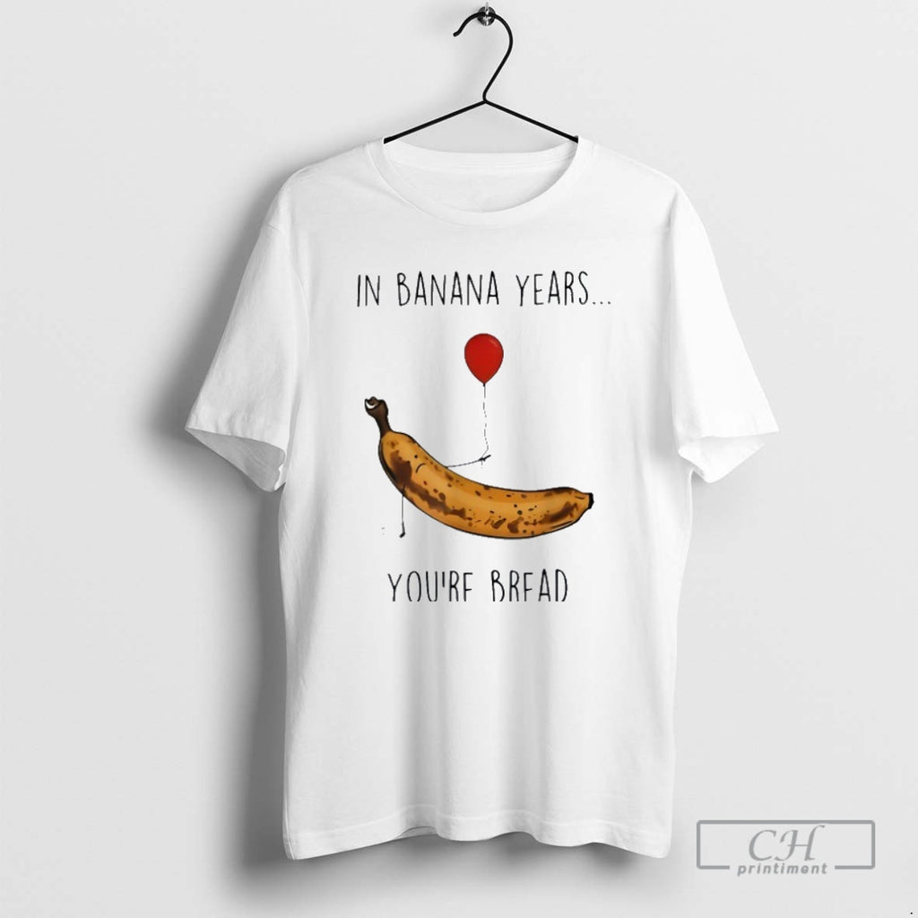 Classic In Banana Years Youre Bread Balloon Shirt Sweater