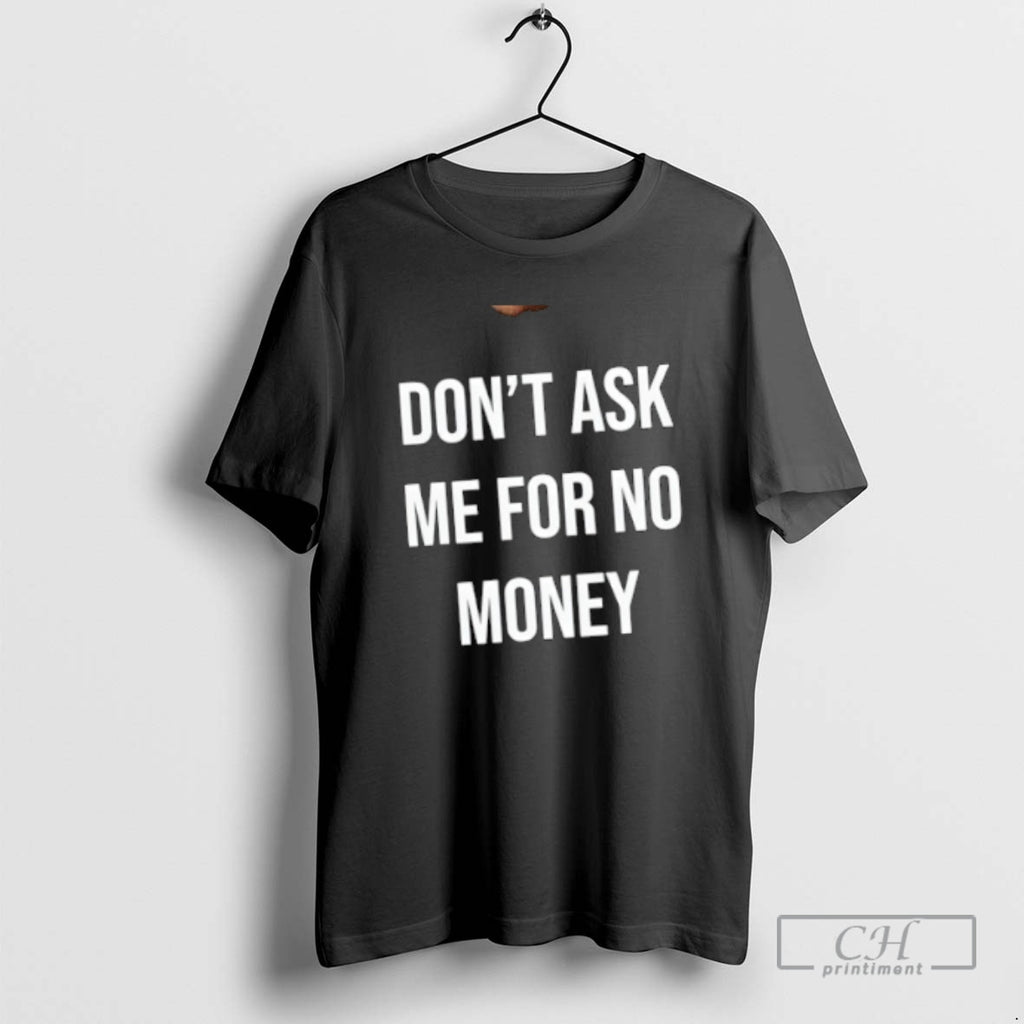Classic Kingchip Wearing Dont Ask Me For No Money Shirt Sweater
