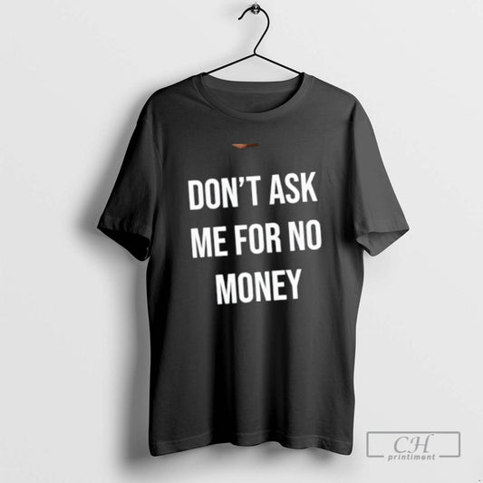 Classic Kingchip Wearing Dont Ask Me For No Money Shirt Sweater