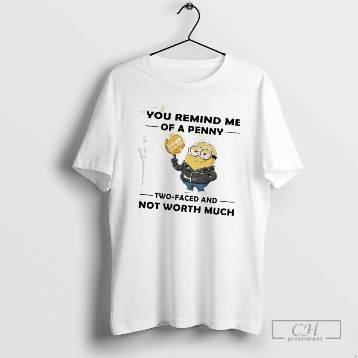 Classic Minion You Remind Me Of A Penny Two Faced And Not Worth Much
