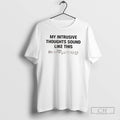 Classic My Intrusive Thoughts Sound Like This Shirt Sweater