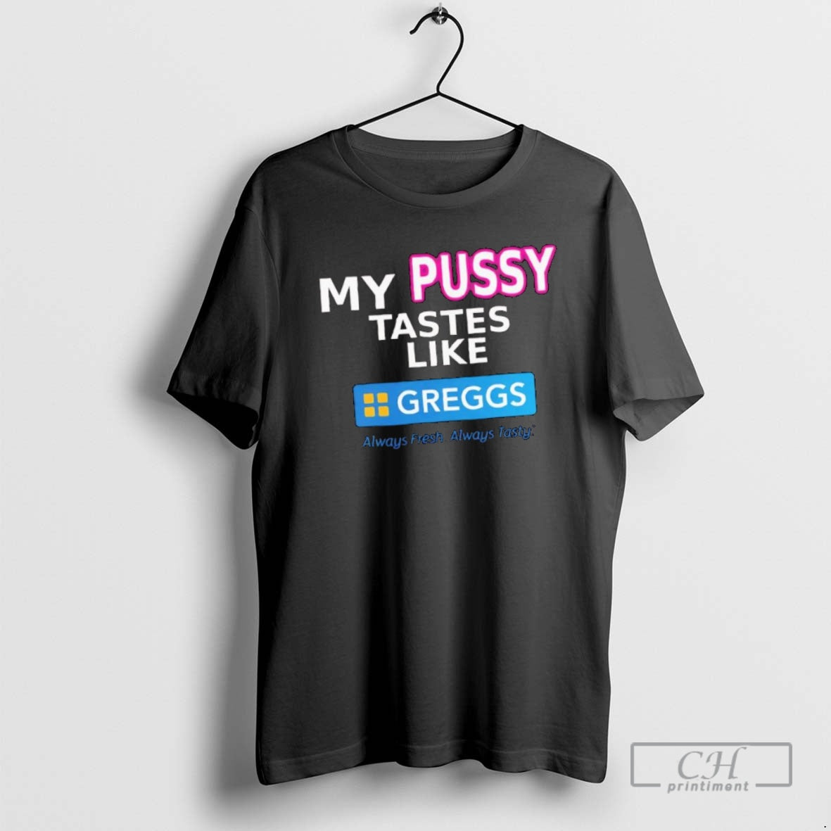 Classic My Pussy Tastes Like Greggs Always Fresh Always Tasty Shirt Sweater