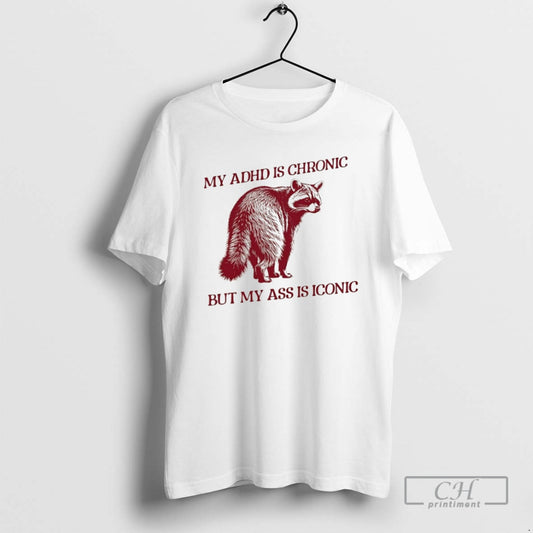 Classic Raccoon My Adhd Is Chronic But My Ass Is Iconic Shirt Sweater
