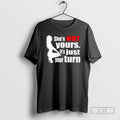 Classic Shes Is Not Yours It Is Just Your Turn Shirt Sweater