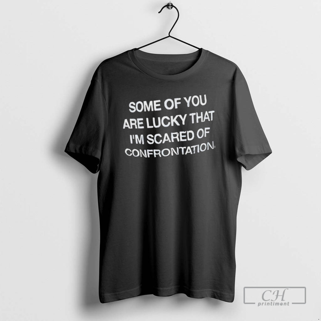 Classic Some Of You Are Lucky That Im Scared Of Confrontation Shirt Sweater