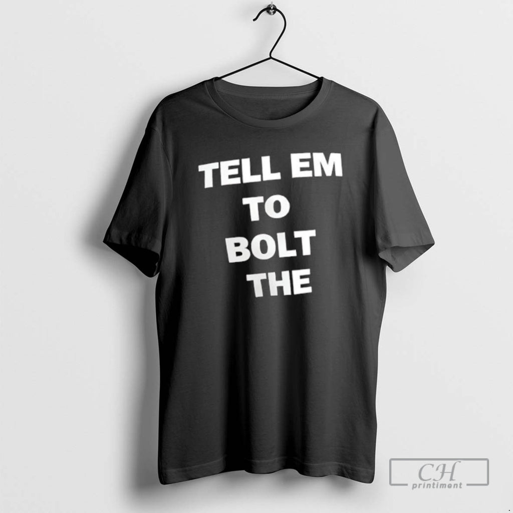 Classic Tell Em To Bolt The Fuck Up Shirt Sweater
