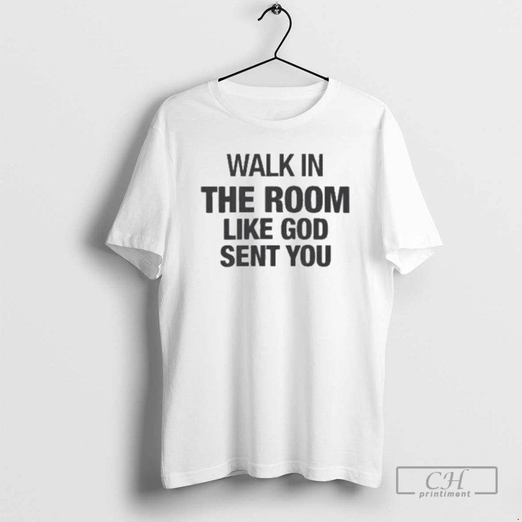 Classic Walk In The Room Like God Sent You Shirt Sweater