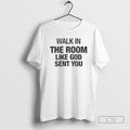 Classic Walk In The Room Like God Sent You Shirt Sweater
