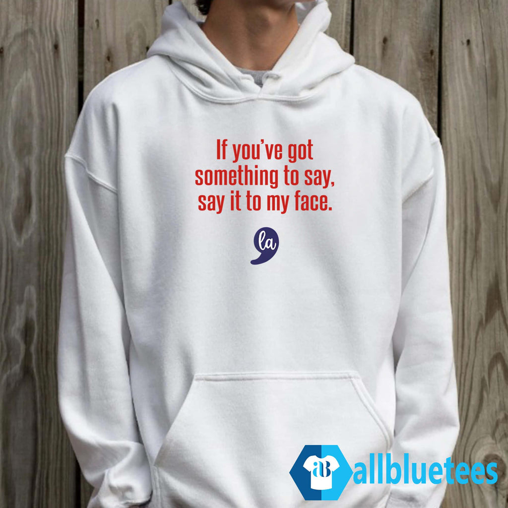 Comma La Kamala Harris If You’ve Got Something To Say Say It To My Face Shirt