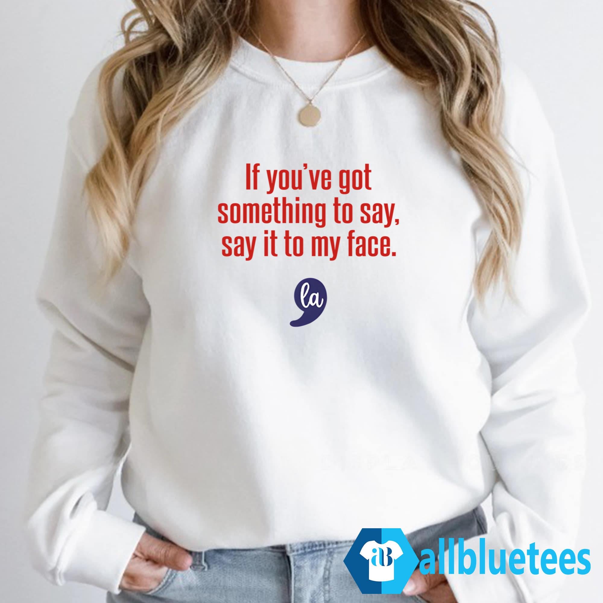Comma La Kamala Harris If You’ve Got Something To Say Say It To My Face Shirt