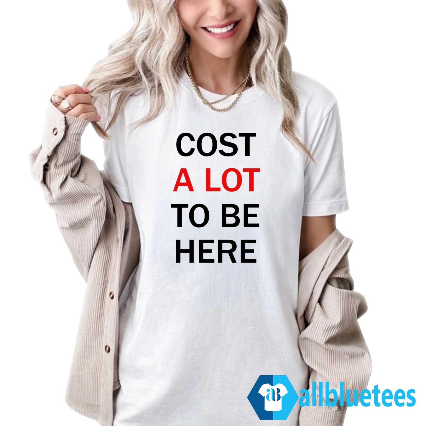 Cost A Lot To Be Here Shirt