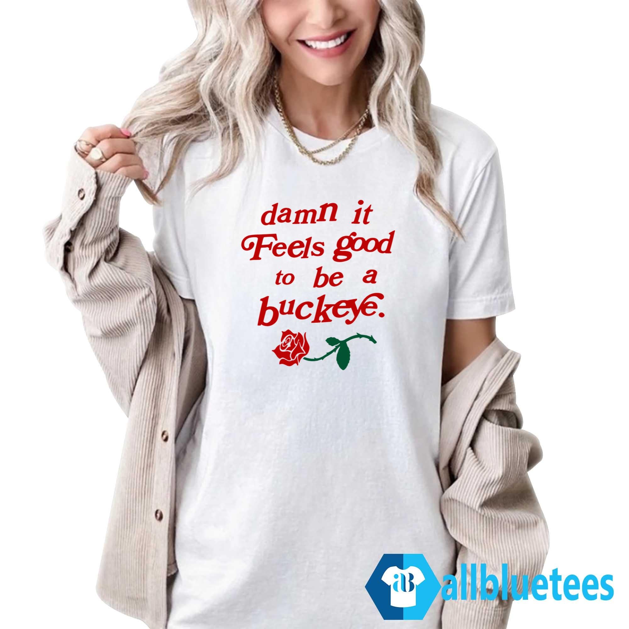 Damn It Feels Good To Be A Buckeye Rose Shirt
