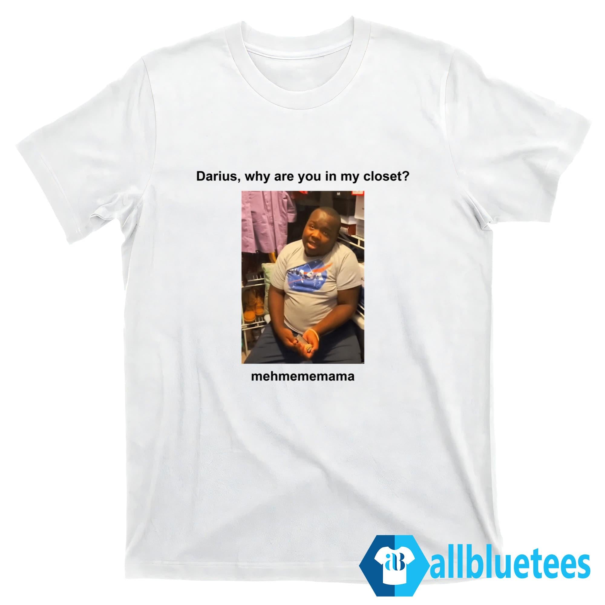 Darius Da King Darius Why Are You In My Closet Shirt