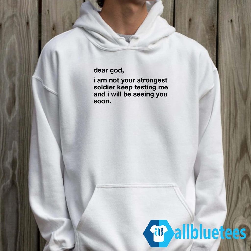 Dear God I Am Not Your Strongest Soldier Keep Testing Me Shirt