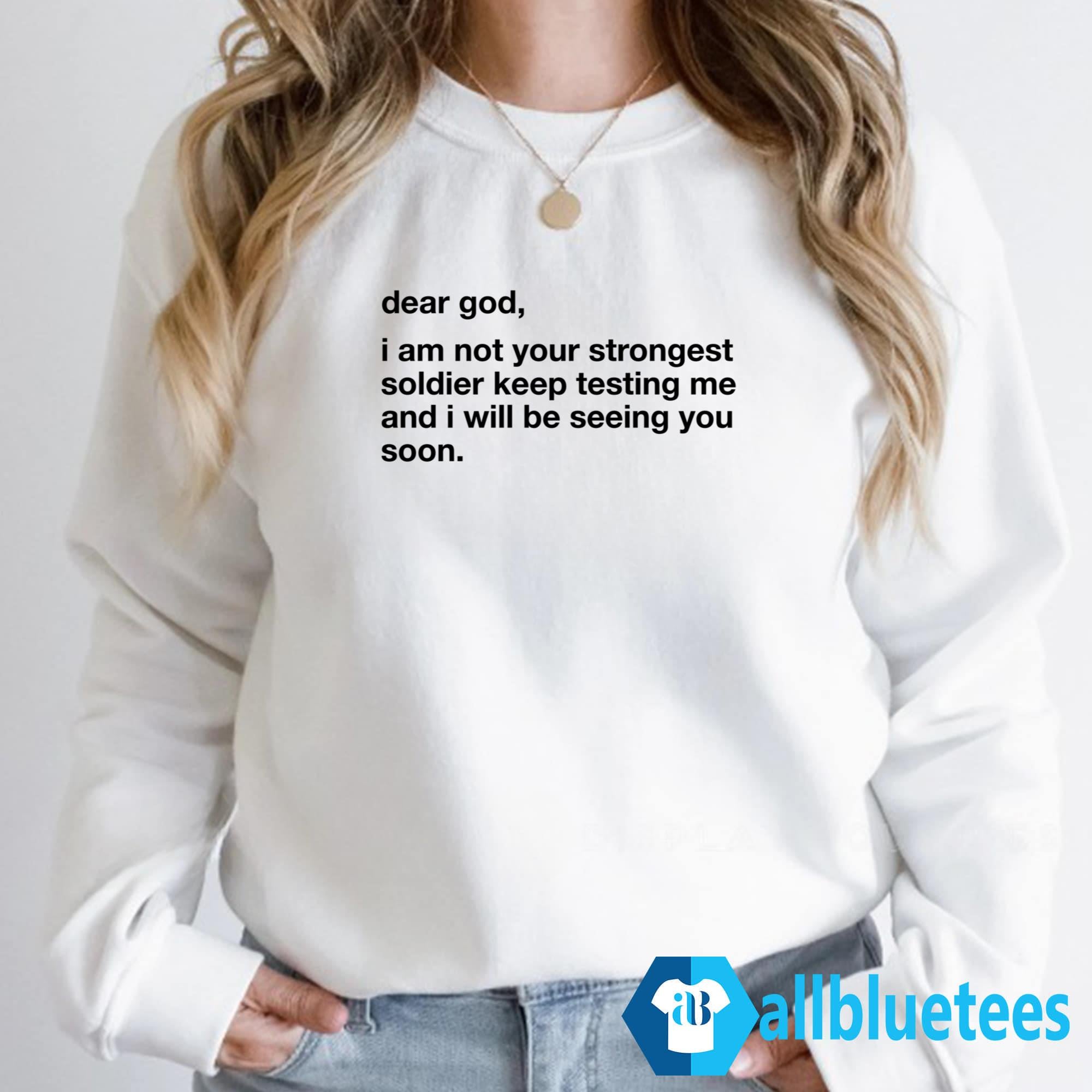 Dear God I Am Not Your Strongest Soldier Keep Testing Me Shirt
